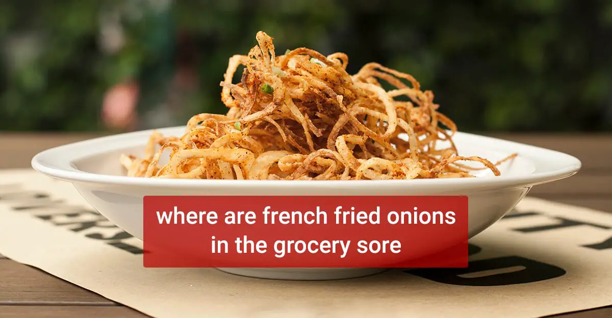 Where are french fried onions in the grocery store and where to buy