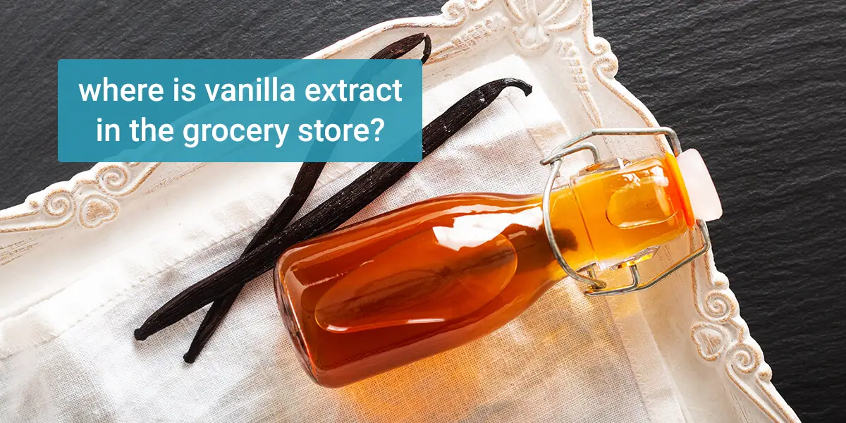 Where is vanilla extract in the grocery store?