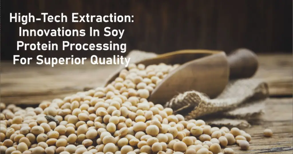 High-Tech Extraction: Innovations in Soy Protein Processing for Superior Quality